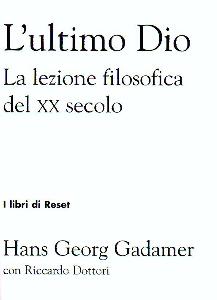 GADAMER HANS-GEORG, Ultimo Dio. La lezione filosofica del XX secolo