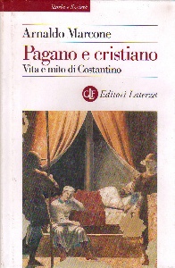 MARCONE ARNALDO, Pagano e cristiano Vita e mito di Costantino