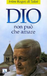 FRERE ROGER DI TAIZE, Dio non pu che amare