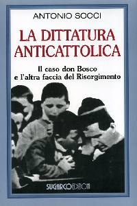 SOCCI ANTONIO, Dittatura anticattolica. Il caso don Bosco