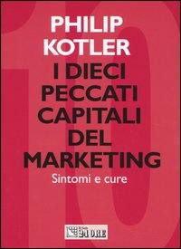 KOTLER PHILIP;, Dieci peccati capitali marketing.  Sintomi e cure