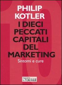 KOTLER PHILIP;, Dieci peccati capitali marketing.  Sintomi e cure