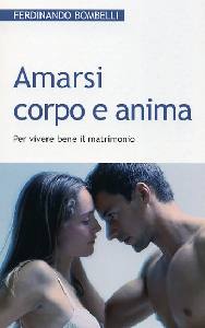 BOMBELLI FERDINANDO, Amarsi corpo e anima.Vivere bene il matrimonio