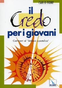 FIORE CARLO, Il credo per giovani. Il Simbolo Apostolico.