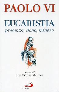 PAOLO VI, Eucaristia. Presenza, dono, mistero