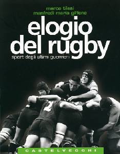 TILESI-GIFFONE, Elogio del rugby. Lo sport degli ultimi guerrieri