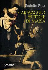 PAPA RODOLFO, Caravaggio pittore di Maria