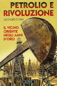 CORM GEORGES, Petrolio e rivoluzione.Storia del Vicino Oriente