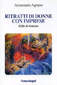 AGNANO ANNAMARIA, Ritratti di donne con imprese. Il filo di Arianna