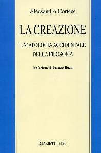 CORTESE ALESSANDRO, La creazione. Apologia accidentale delal filosofia