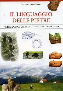DELLA LIBERA ANTONIO, Linguaggio delle pietre. Geologia del Trevigiano