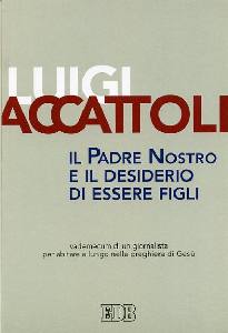 ACCATTOLI LUIGI, Il padre nostro e il desiderio di essere figli