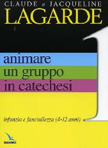 LAGARDE CLAUDE, Animare un gruppo in catechesi. 4 - 12 anni