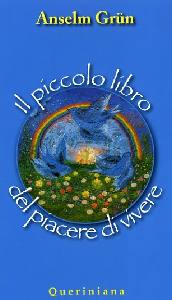 GRUN ANSELM, Il piccolo libro del piacere di vivere