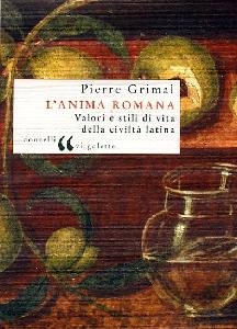 GRIMAL PIERRE, Anima romana.Valori e stili di vita civilt latina
