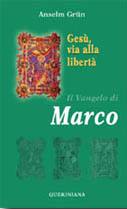 GRUN ANSELM, Ges via alla libert. Il Vangelo di Marco