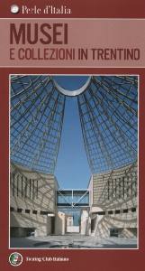 TOURING CLUB, Musei e collezioni in Trentino
