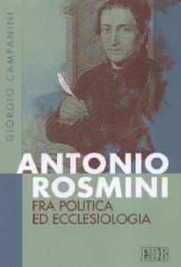 CAMPANINI GIORGIO, Antonio Rosmini fra politica ed ecclesiologia