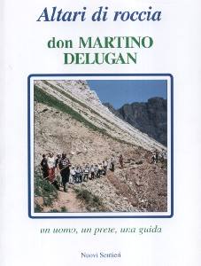 GRUPPO AMICI /ED., Altari di roccia. Don Martino Delugan
