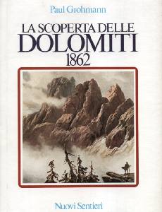 GROHMANN PAUL, La scoperta delle Dolomiti 1862