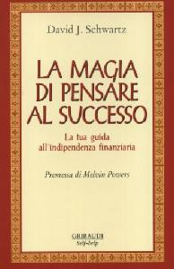 SCHWARTZ DAVID, La magia di pensare al successo