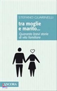 GUARINELLI STEFANO, Tra moglie e marito. 40 storie di vita familiare