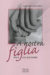 PAGANELLI RINALDO, A nostra figlia per il battesimo