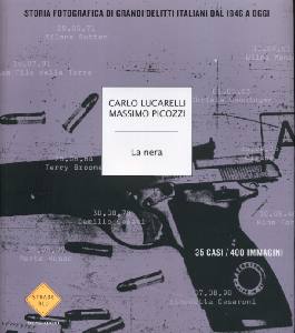 LUCARELLI PICCOZZI, La nera. 25 casi 400 immagini