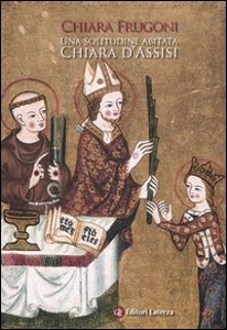 FRUGONI CHIARA, Una solitudine abitata. Chiara d