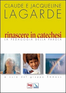 LAGARDE CLAUDE E JAC, Rinascere in catechesi. La pedagogia della parola