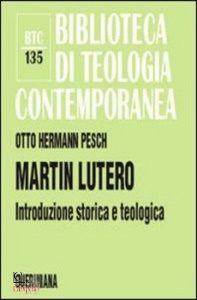 PESCH OTTO HERMANN, Martin Lutero. Introduzione storica e teologica