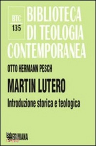 PESCH OTTO HERMANN, Martin Lutero. Introduzione storica e teologica