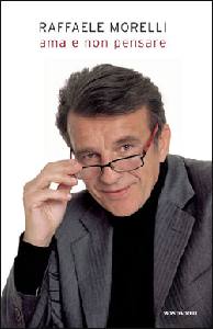 MORELLI RAFFAELE, Ama e non pensare