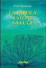 BONETTA PIERO, La parola, i segni, la luce. meditazioni