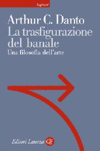 DANTO ARTHUR, La trasfigurazione del banale. Filosofia dell