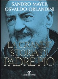 MAYER S ORLANDINI O, La grande storia di Padre Pio
