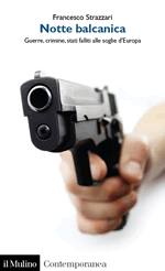 STRAZZARI FRANCESCO, Notte balcanica - guerre, crimine, stati falliti