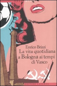 BRIZZI ENRICO, Vita quotidiana a bologna al tempo di Vasco Rossi