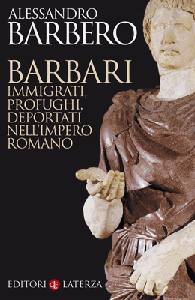 BARBERO ALESSANDRO, Barbari.Immigrati,profughi,deportati Impero Romano