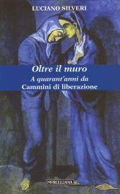 SILVERI LUCIANO, Oltre il muro. A 40 anni da Cammini di Liberazione