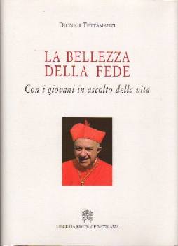TETTAMANZI DIONIGI, La bellezza della fede. Con i giovani  in ascolto