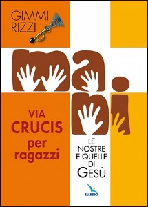 RIZZI GIMMI, Mani.Le nostre e di Ges. Via crucis per Ragazzi