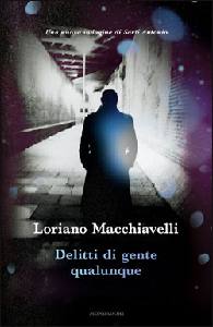 MACCHIAVELLI LORIANO, delitti di gente qualunque