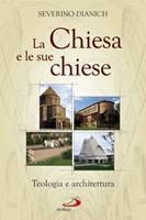 DIANICH SEVERINO, La chiesa e le sue chiese.Teologia e architettura