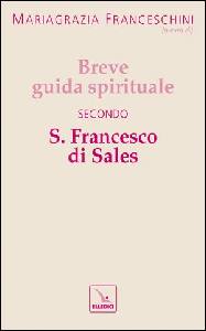 FRANCESCHINI MARIA G, Breve guida spirituale secondo S.Francesco si Sale