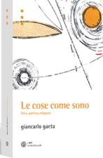 GAETA GIANCARLO, LE COSE COME SONO. ETICA, POLITICA, RELIGIONE