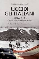 AUGELLO ANDREA, Uccidi gli italiani. Gela 1943 battaglia dimentica