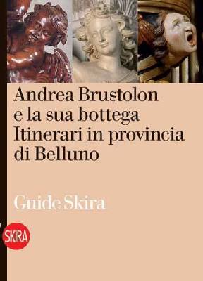 AA.VV., Andrea Brustolon e la sua bottega.