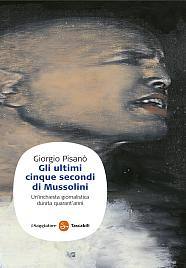 PISANO GIORGIO, Gli ultimi cinque secondi di Mussolini