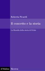 PICARDI ROBERTA, Il concetto e la storia.  Fichte